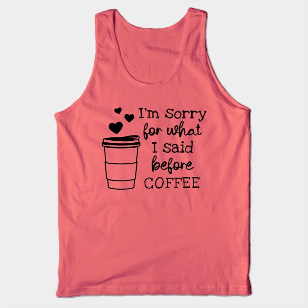 I'm Sorry For What I Said Before Coffee Tank Top by ilustraLiza